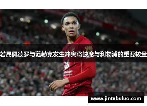 若昂佩德罗与范赫克发生冲突将缺席与利物浦的重要较量